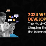 2024 Web Developments: The Must-Know Trends Shaping The Future Of The Internet