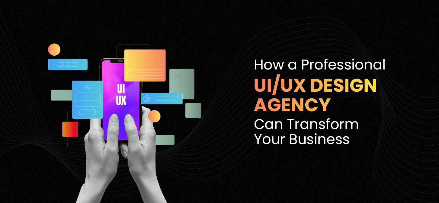 How A Professional Ui/Ux Design Agency Can Transform Your Business