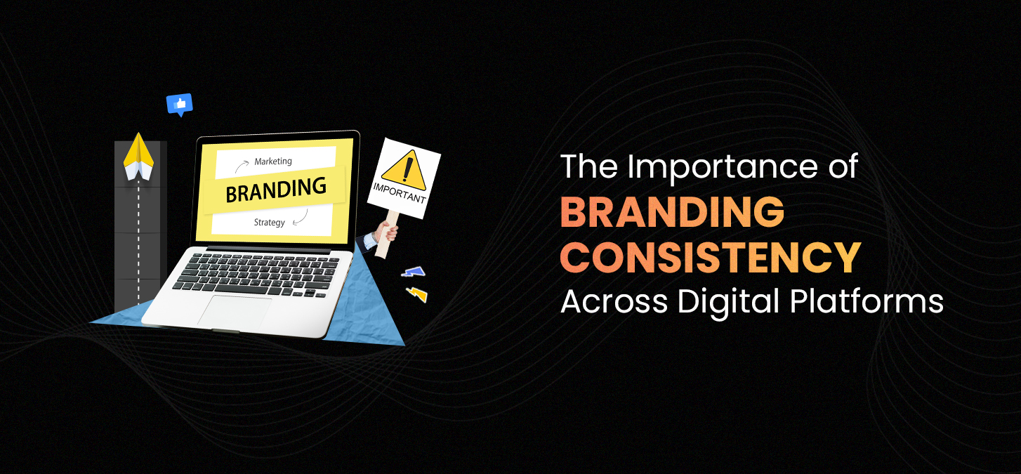 The Importance of Branding Consistency Across Digital Platforms