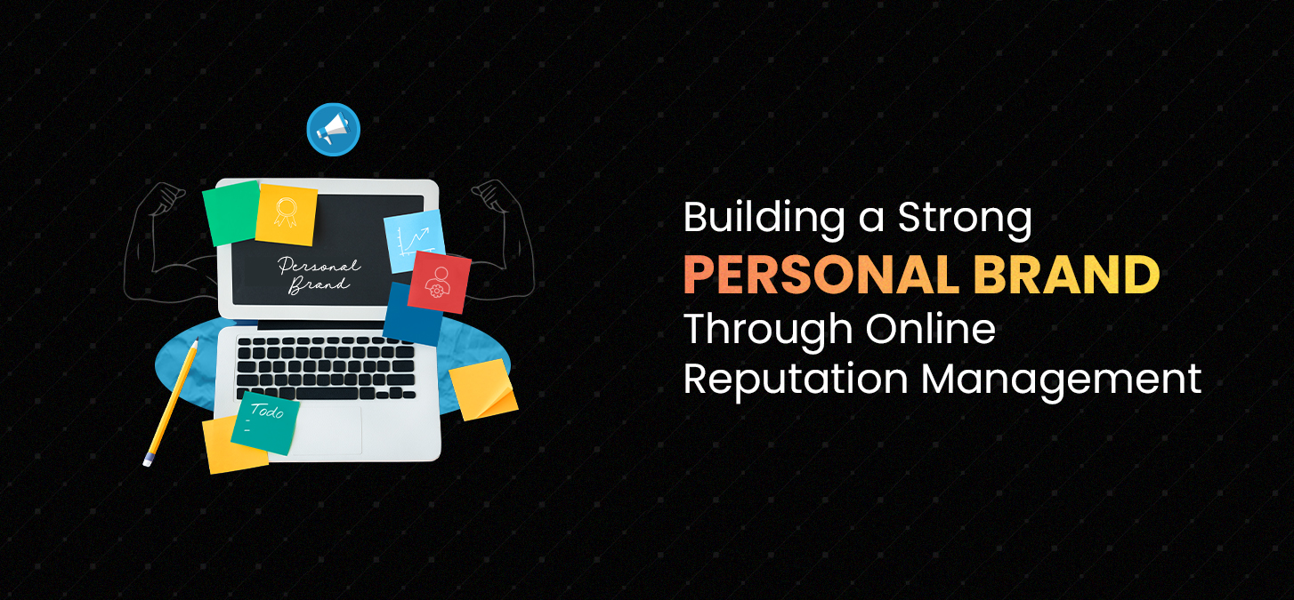 Building a Strong Personal Brand Through Online Reputation Management