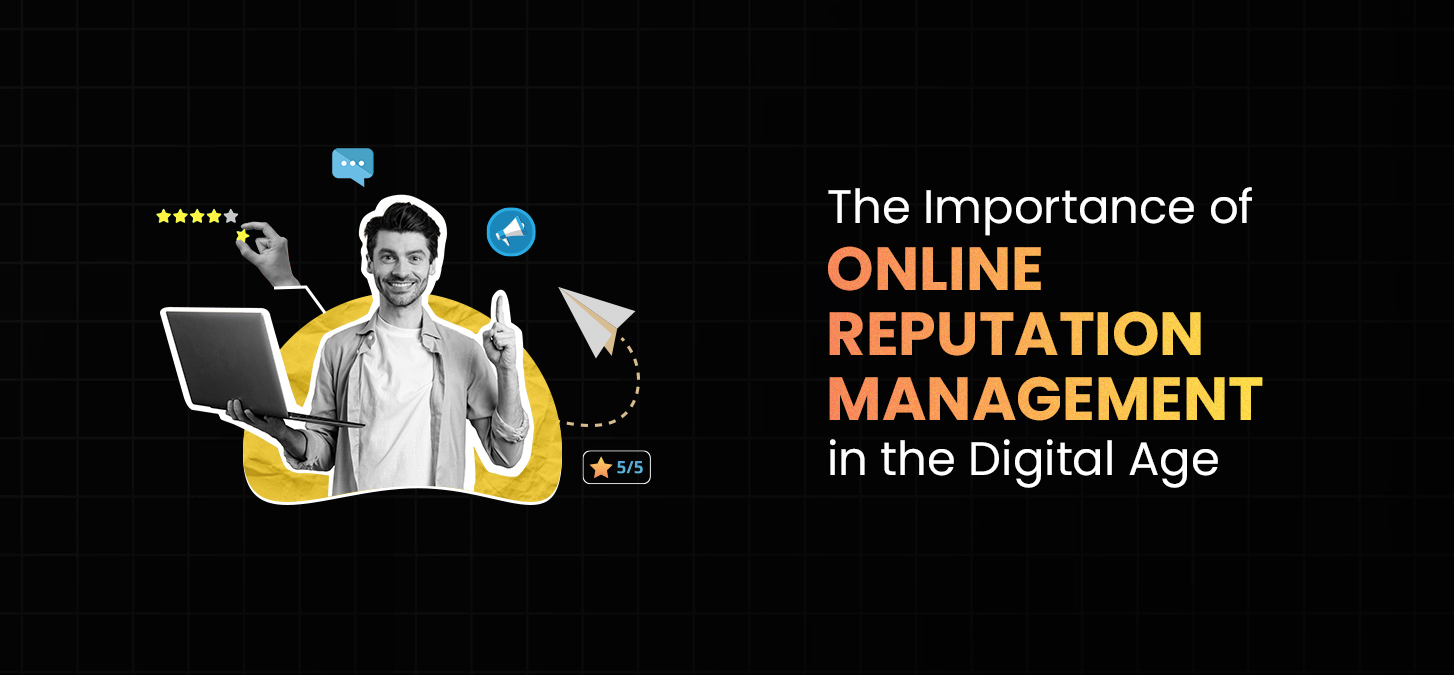 The Importance of Online Reputation Management in the Digital Age