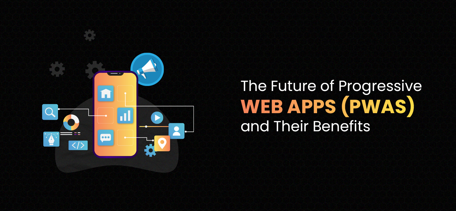 The Future of Progressive Web Apps (PWAs) and Their Benefits