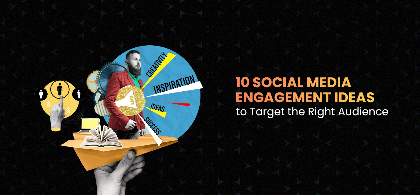 10 Social Media Engagement Ideas To Target The Right Audience