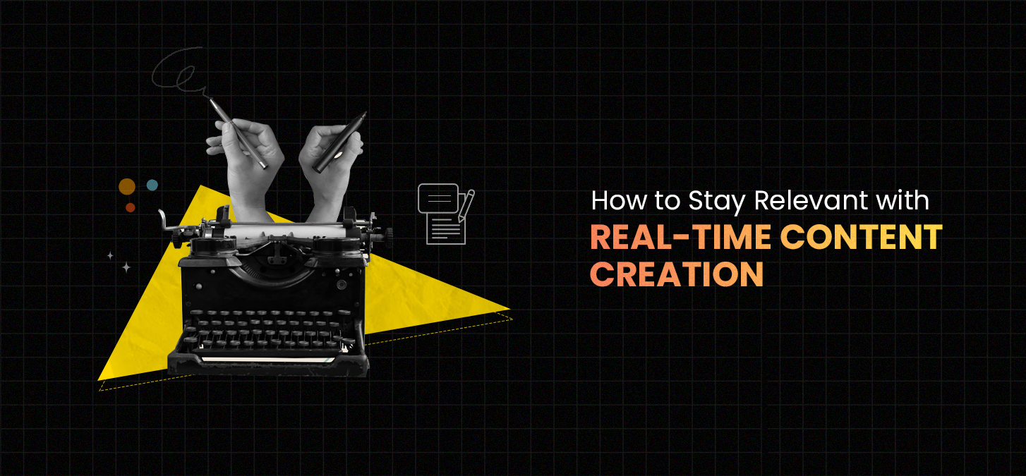 How To Stay Relevant With Real-Time Content Creation