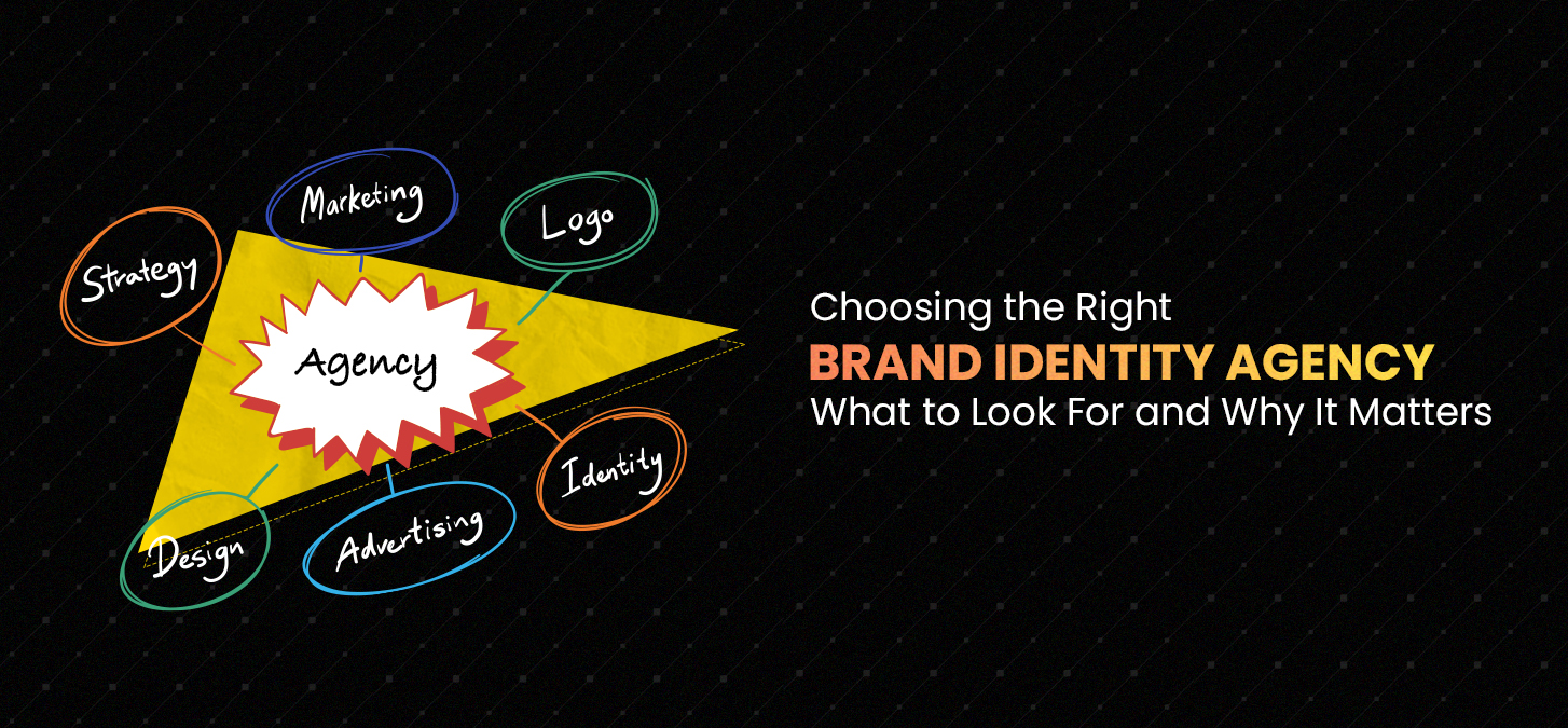 Choosing The Right Brand Identity Agency: What To Look For And Why It Matters