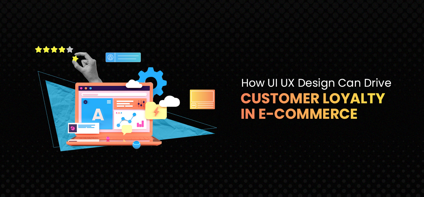 How UI UX Design Can Drive Customer Loyalty in E-commerce