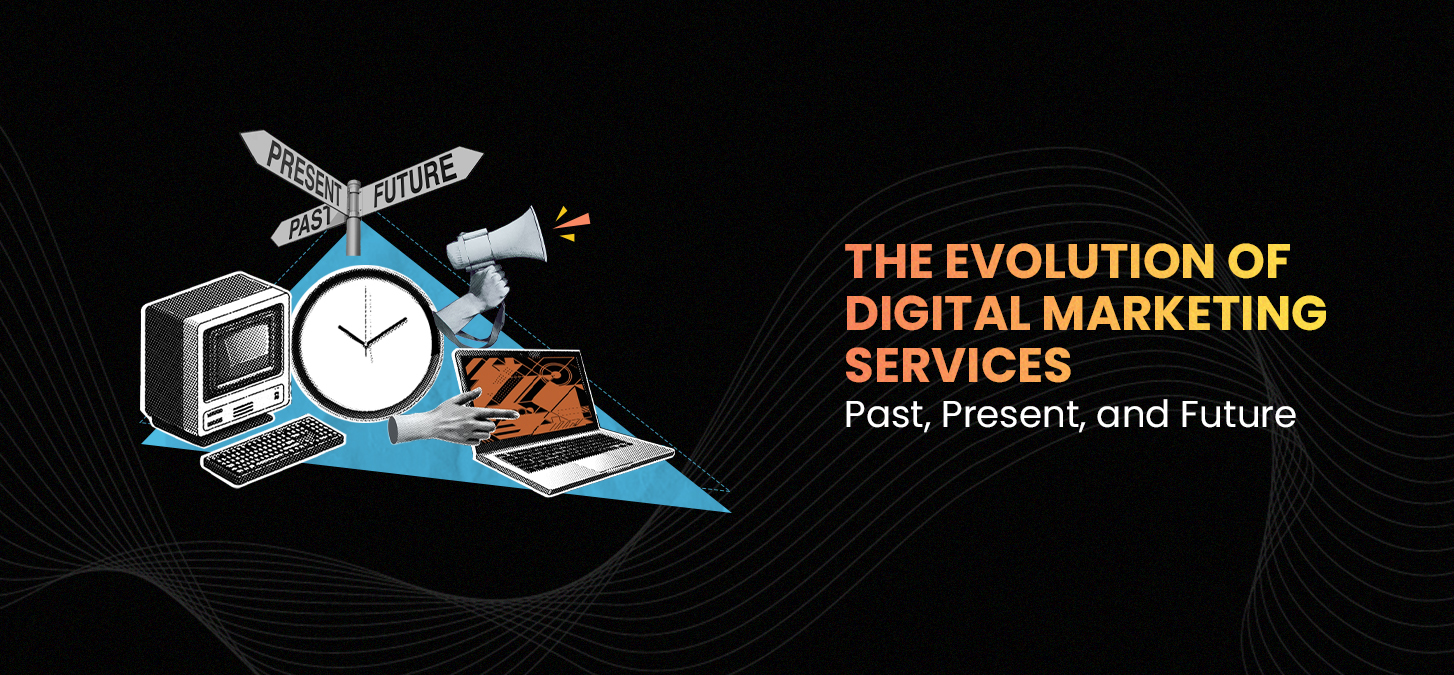 The Evolution of Digital Marketing Services: Past, Present, and Future