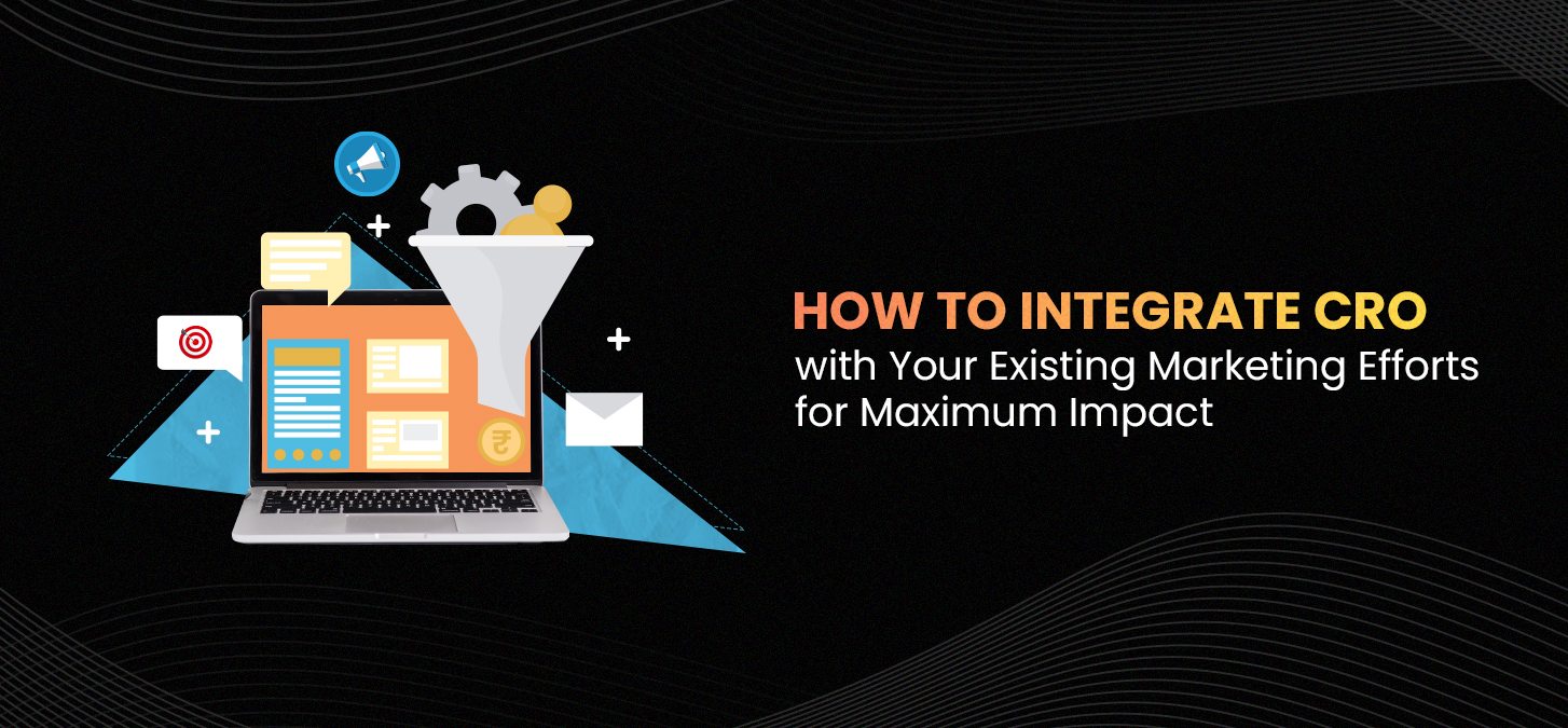 How To Integrate Cro With Your Existing Marketing Efforts For Maximum Impact