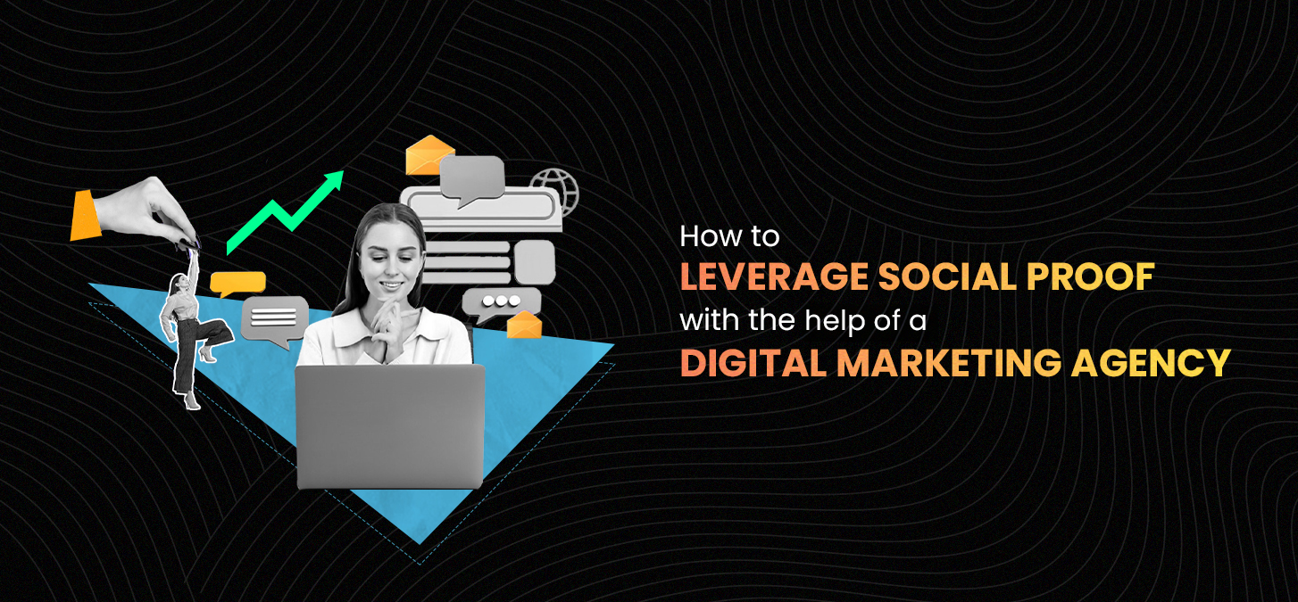 How To Leverage Social Proof With The Help Of A Digital Marketing Agency