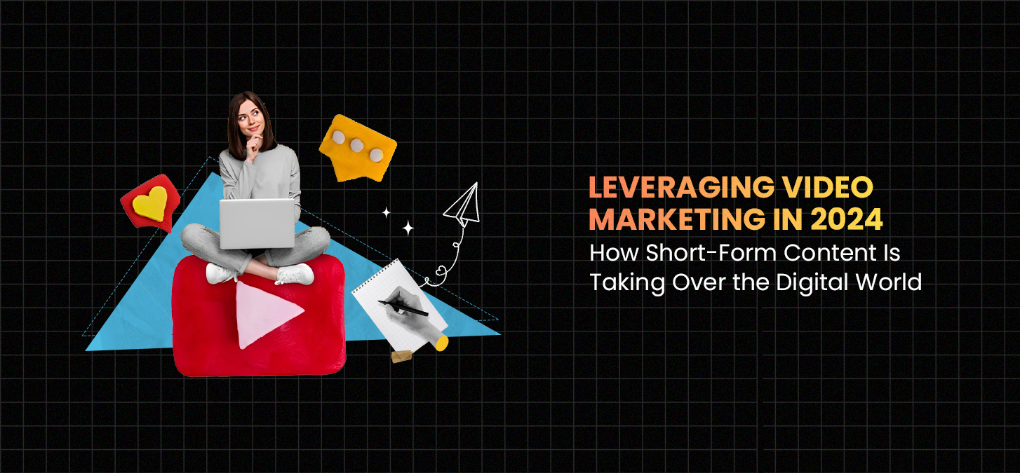 Leveraging Video Marketing In 2024: How Short-Form Content Is Taking Over The Digital World