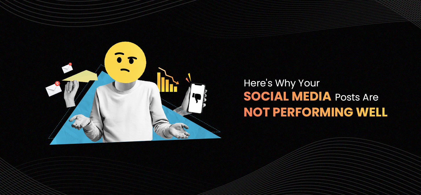 Why Your Social Media Posts Are Not Performing Well