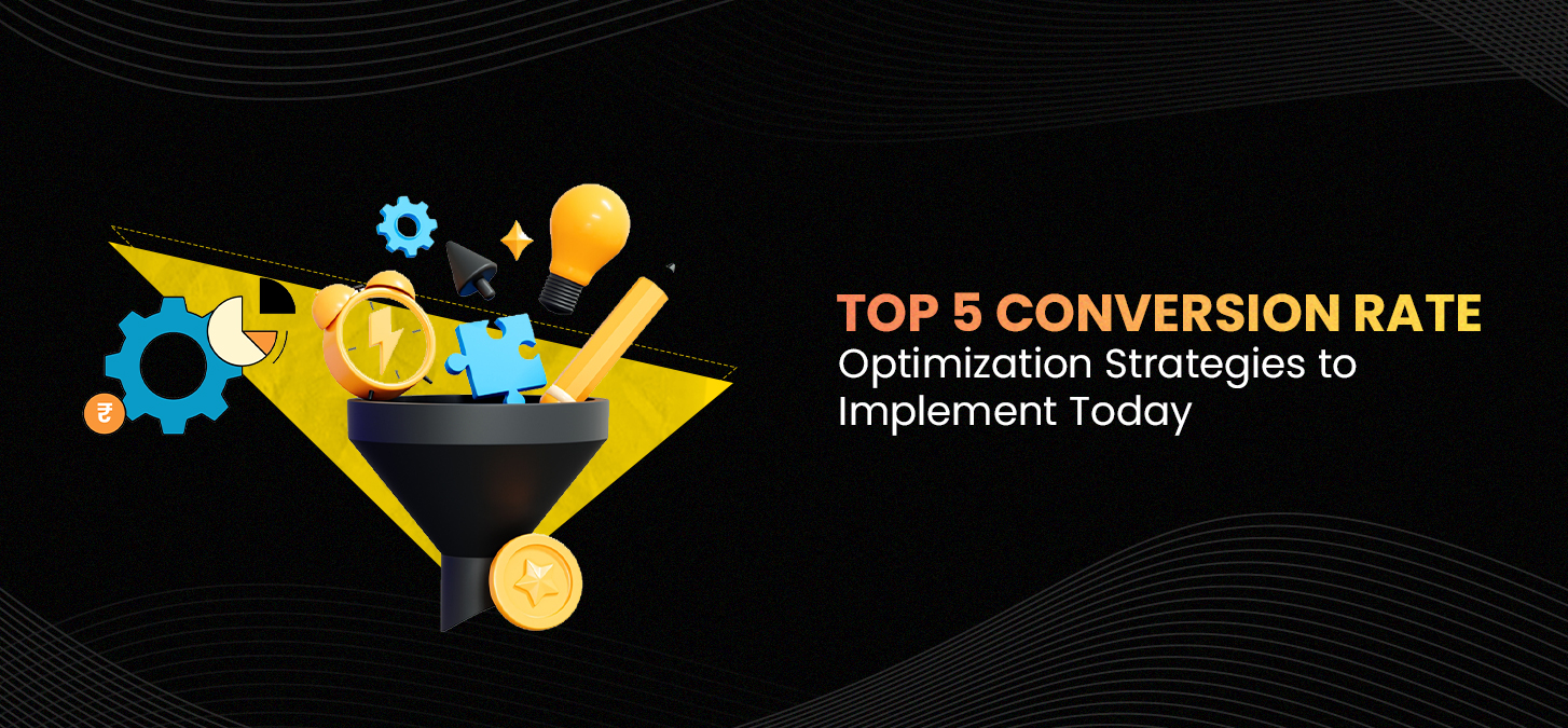 Top 5 Conversion Rate Optimization Strategies To Implement Today