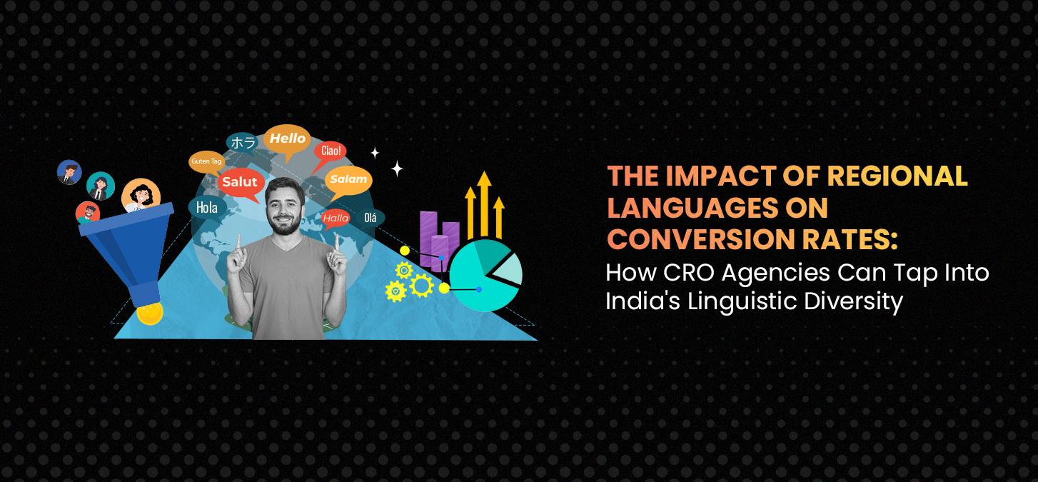 The Impact of Regional Languages on Conversion Rates: How CRO Agencies Can Tap into India’s Linguistic Diversity