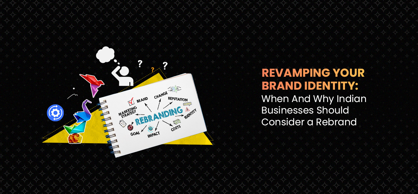 Revamping Your Brand Identity: When And Why Indian Businesses Should Consider A Rebrand