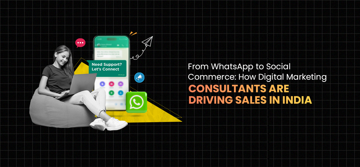 From Whatsapp To Social Commerce: How Digital Marketing Consultants Are Driving Sales In India