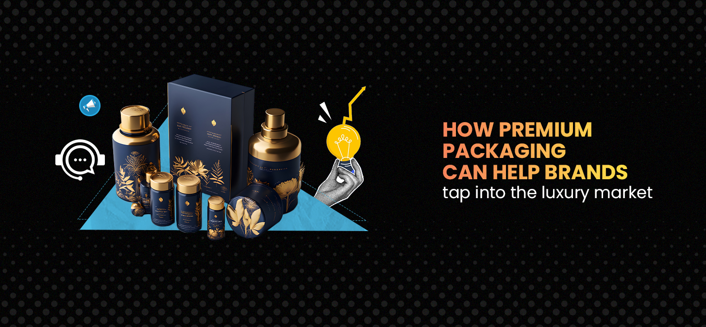 How Premium Packaging Can Help Brands Tap Into The Luxury Market