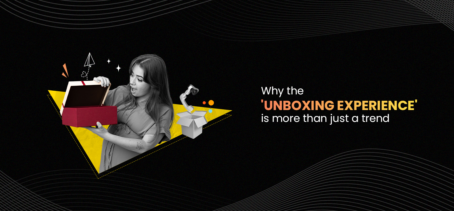 Why The ‘Unboxing Experience’ Is More Than Just A Trend