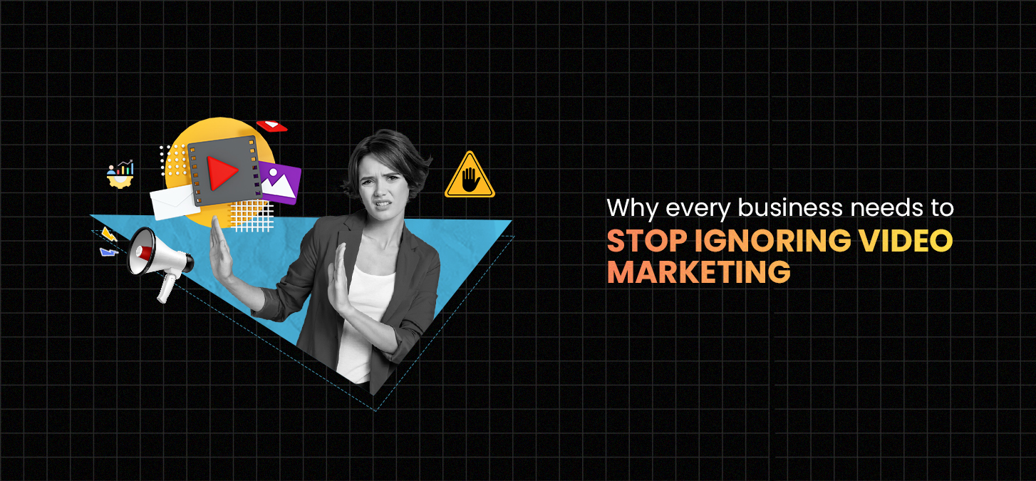 Why Every Business Needs To Stop Ignoring Video Marketing