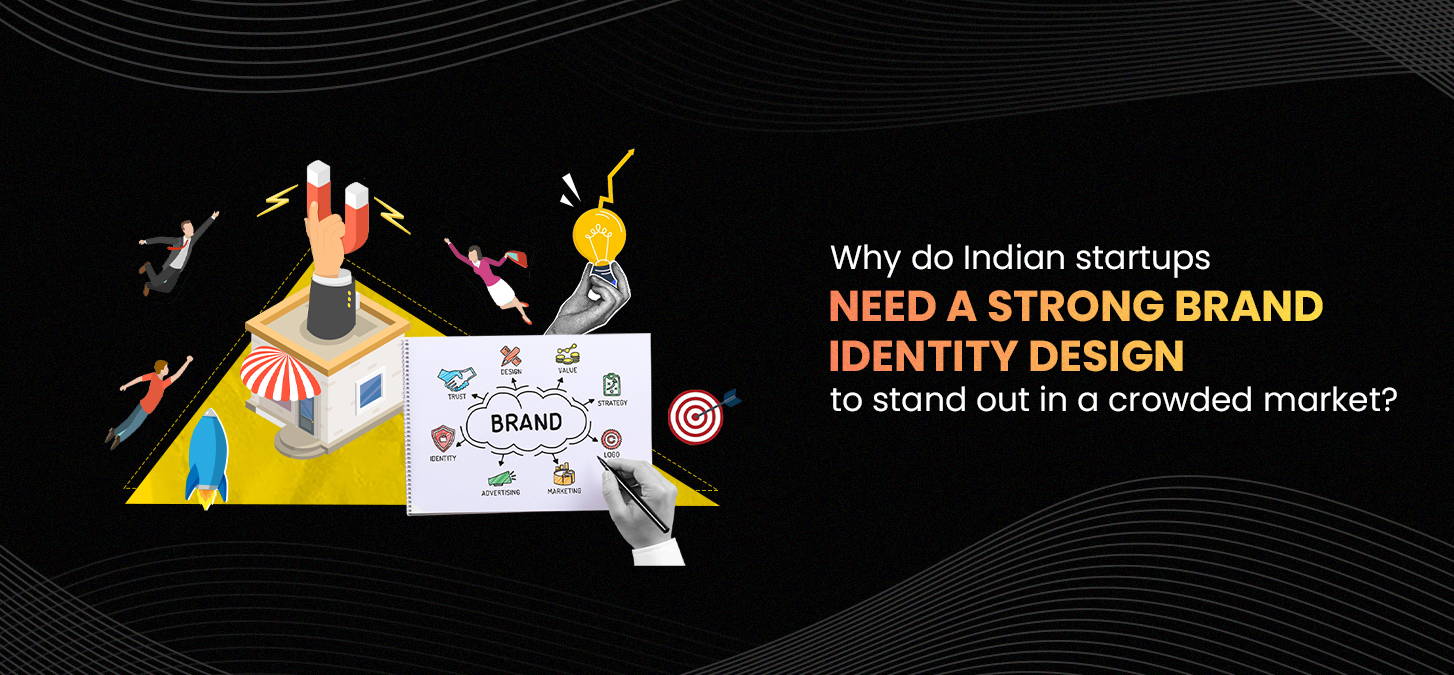 Why Do Indian Startups Need A Strong Brand Identity Design To Stand Out In A Crowded Market?