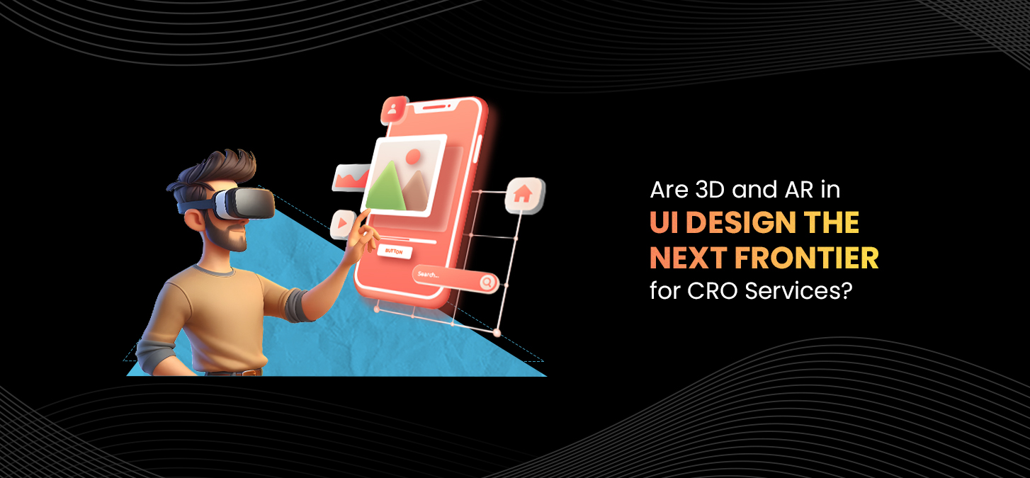 Are 3D And AR In UI Design The Next Frontier For CRO Services?