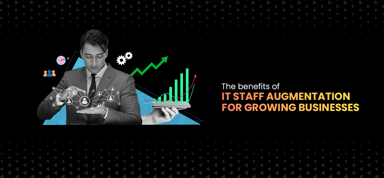 The Benefits Of IT Staff Augmentation For Growing Businesses