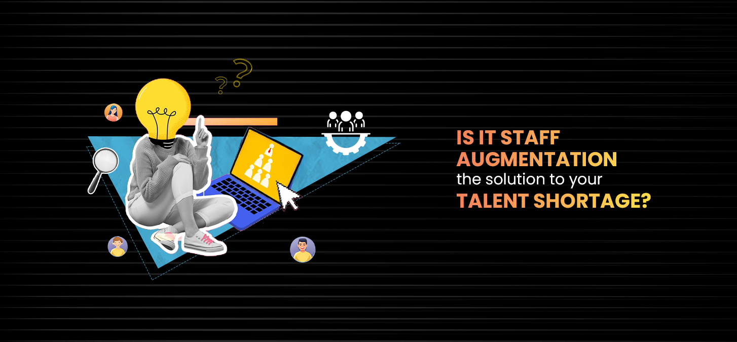 Is IT Staff Augmentation The Solution To Your Talent Shortage?