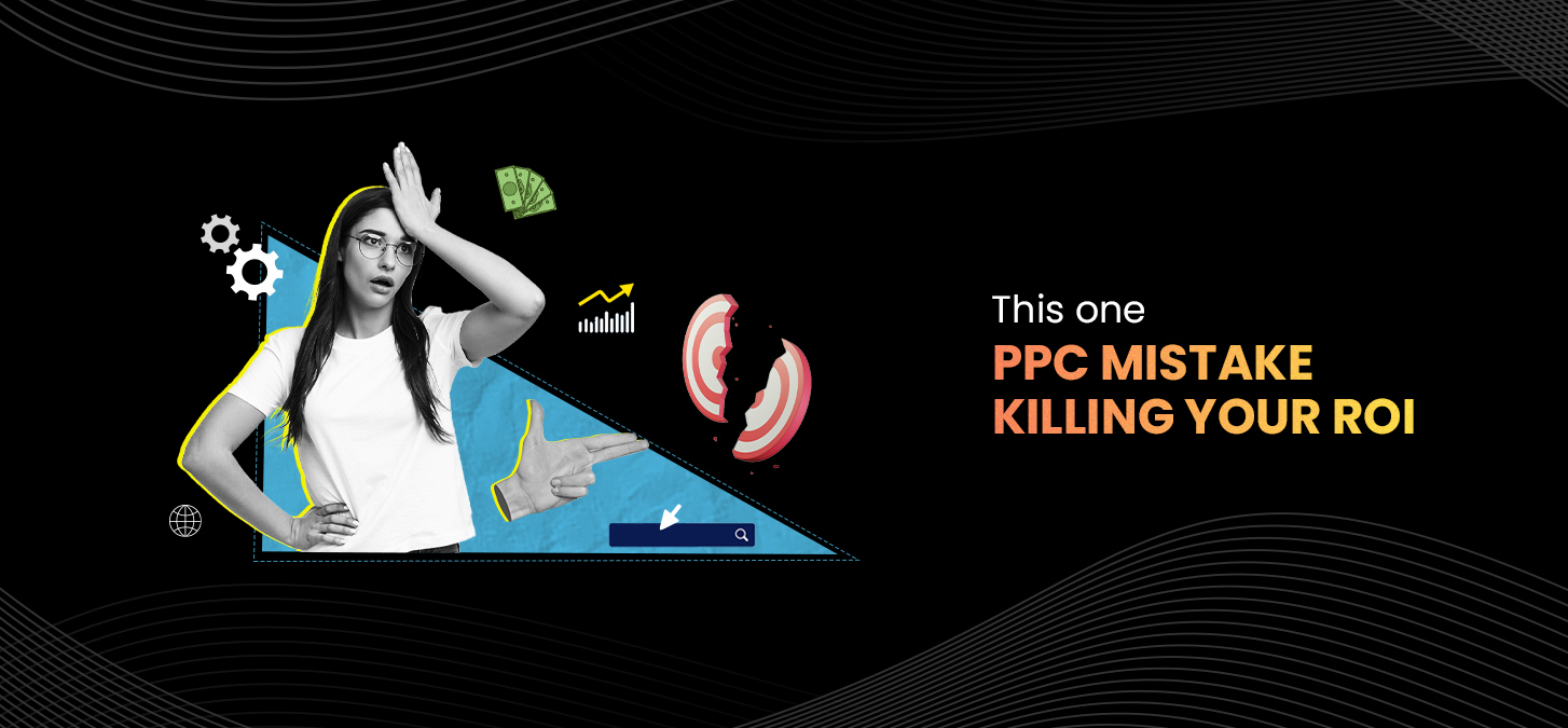 This One PPC Mistake Killing Your ROI